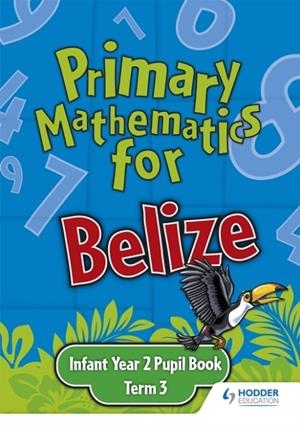 PRIMARY MATHEMATICS FOR BELIZE INFANT YEAR 2 PUPIL'S BOOK TERM 3 | 9780602315443