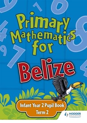 PRIMARY MATHEMATICS FOR BELIZE INFANT YEAR 2 PUPIL'S BOOK TERM 2 | 9780602315436