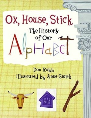 OX, HOUSE, STICK : THE HISTORY OF OUR ALPHABET | 9781570916106 | DON ROBB