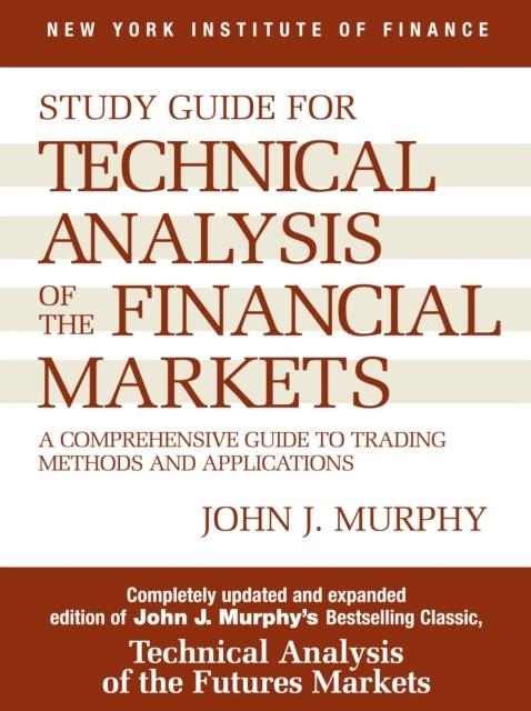 STUDY GUIDE TO TECHNICAL ANALYSIS OF THE FINANCIAL MARKETS : A COMPREHENSIVE GUIDE TO TRADING METHODS AND APPLICATIONS | 9780735200654 | JOHN J. MURPHY