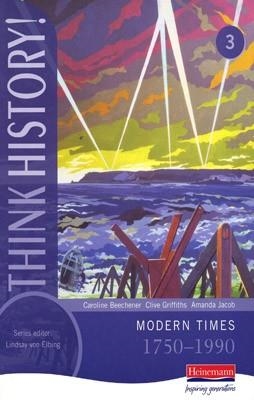 THINK HISTORY! 3 MODERN TIMES 1750-1990 | 9780435313708 | CAROLINE BEECHENER CLIVE GRIFFITHS
