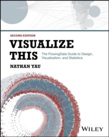 VISUALIZE THIS : THE FLOWINGDATA GUIDE TO DESIGN, VISUALIZATION, AND STATISTICS | 9781394214860 | NATHAN YAU