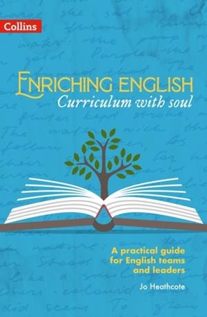 ENRICHING ENGLISH: CURRICULUM WITH SOUL (A PRACTICAL GUIDE FOR ENGLISH TEAMS AND LEADERS) | 9780008640903