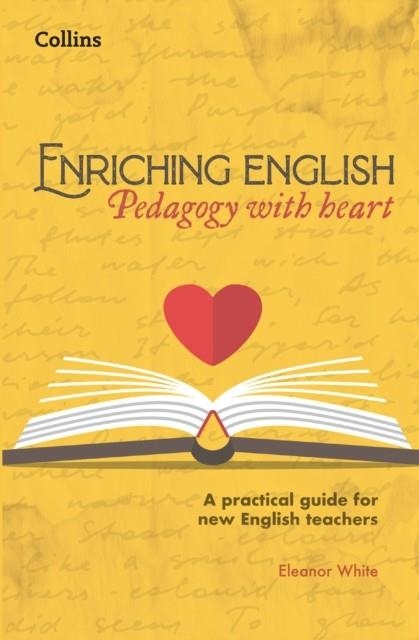 ENRICHING ENGLISH: PEDAGODY WITH HEART (A PRACTICAL GUIDE FOR NEW AND EXPERIENCED ENGLISH TEACHERS) | 9780008640910
