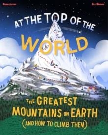 AT THE TOP OF THE WORLD : THE GREATEST MOUNTAINS ON EARTH (AND HOW TO CLIMB THEM) | 9781800660472 | ROBIN JACOBS