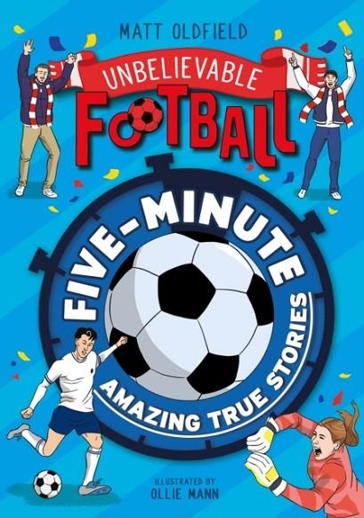 FIVE-MINUTE AMAZING TRUE FOOTBALL STORIES | 9781526367013 | MATT OLDFIELD