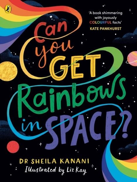 CAN YOU GET RAINBOWS IN SPACE? : A COLOURFUL COMPENDIUM OF SPACE AND SCIENCE | 9780241519738 | DR SHEILA KANANI