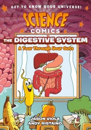 SCIENCE COMICS: THE DIGESTIVE SYSTEM: A TOUR THROUGH YOUR GUTS (SCIENCE COMICS) | 9781250204042 | JASON VIOLA