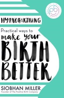HYPNOBIRTHING : PRACTICAL WAYS TO MAKE YOUR BIRTH BETTER | 9780349435176 | SIOBHAN MILLER