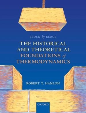 BLOCK BY BLOCK: THE HISTORICAL AND THEORETICAL FOUNDATIONS OF THERMODYNAMICS | 9780198851554 | ROBERT T HANLON