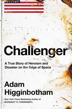CHALLENGER : A TRUE STORY OF HEROISM AND DISASTER ON THE EDGE OF SPACE | 9780241543702 | ADAM HIGGINBOTHAM