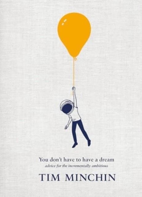 YOU DON'T HAVE TO HAVE A DREAM | 9781529931822 | TIM MINCHIN