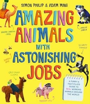 AMAZING ANIMALS WITH ASTONISHING JOBS | 9781471188169 | SIMON PHILIP
