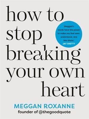 HOW TO STOP BREAKING YOUR OWN HEART | 9781837820849 | MEGGAN ROXANNE