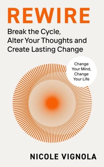 REWIRE : BREAK THE CYCLE, ALTER YOUR THOUGHTS AND CREATE LASTING CHANGE | 9780241661840 | NICOLE VIGNOLA