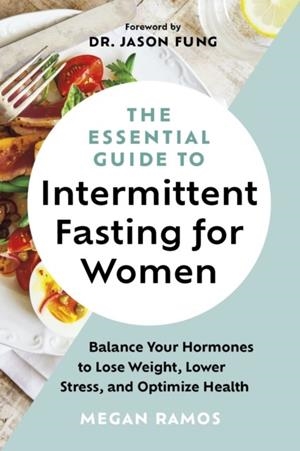 THE ESSENTIAL GUIDE TO INTERMITTENT FASTING FOR WOMEN | 9781771645416 | MEGAN RAMOS , DR JASON FUNG (FOREWORD)