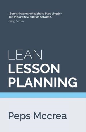 LEAN LESSON PLANNING : A PRACTICAL APPROACH TO DOING LESS AND ACHIEVING MORE IN THE CLASSROOM : 1 | 9781503241459
