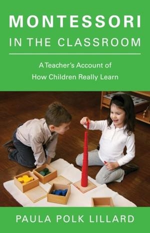 MONTESSORI IN THE CLASSROOM : A TEACHER'S ACCOUNT OF HOW CHILDREN REALLY LEARN | 9780805210873