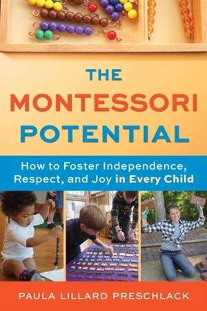 THE MONTESSORI POTENTIAL : HOW TO FOSTER INDEPENDENCE, RESPECT, AND JOY IN EVERY CHILD | 9781641608923