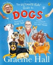THE ULTIMATE KIDS’ GUIDE TO DOGS : EVERYTHING YOU NEED TO KNOW TO BE A DOG’S BEST FRIEND | 9780241638378 | GRAEME HALL
