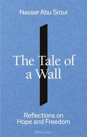 THE TALE OF A WALL : REFLECTIONS ON HOPE AND FREEDOM | 9780241705384 | NASSER ABU SROUR