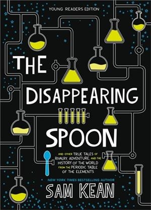 THE DISAPPEARING SPOON : AND OTHER TRUE TALES OF RIVALRY, ADVENTURE, AND THE HISTORY OF THE WORLD FROM THE PERIODIC TABLE OF THE ELEMENTS (YOUNG READE | 9780316388276 | SAN KEAN