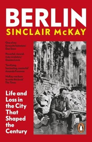 BERLIN : LIFE AND LOSS IN THE CITY THAT SHAPED THE CENTURY | 9780241503171 | SINCLAIR MCKAY