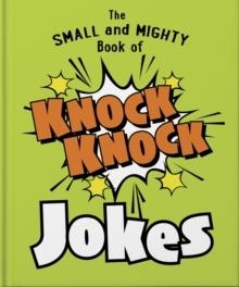 THE SMALL AND MIGHTY BOOK OF KNOCK KNOCK JOKES : WHO’S THERE? | 9781800695436 | ORANGE HIPPO!