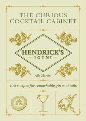 HENDRICK’S GIN’S THE CURIOUS COCKTAIL CABINET | 9781529197372 | ALLY MARTIN , HENDRICK'S GIN