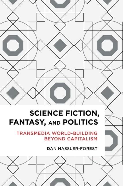 SCIENCE FICTION, FANTASY, AND POLITICS: TRANSMEDIA WORLD-BUILDING BEYOND CAPITALISM  | 9781783484935 | HASSLER-FOREST, DAN