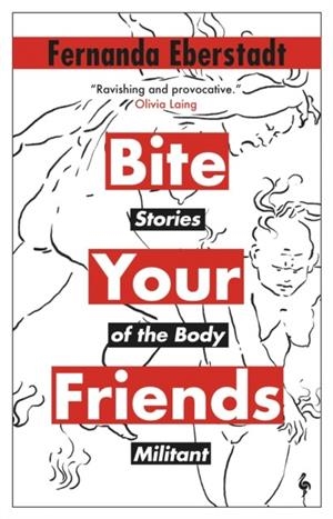 BITE YOUR FRIENDS: STORIES OF THE BODY MILITANT | 9781787705364 | FERNANDA EBERSTADT