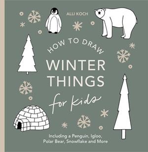 WINTER THINGS: HOW TO DRAW BOOKS FOR KIDS WITH CHR | 9781963183092 | ALLI KOCH