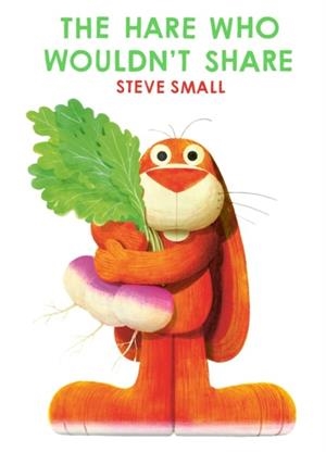 THE HARE WHO WOULDN'T SHARE | 9781398522299 | STEVE SMALL