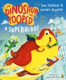 THE DINOSAUR THAT POOPED A SUPERHERO! | 9780241531662 | TOM FLETCHER