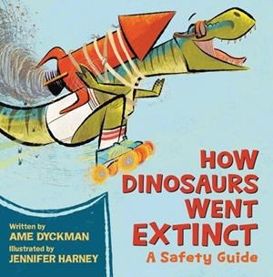 HOW DINOSAURS WENT EXTINCT: A SAFETY GUIDE | 9780316593298 | AME DYCKMAN