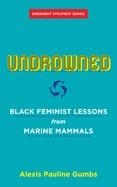 UNDROWNED: BLACK FEMINIST LESSONS FROM MARINE MAMMALS | 9781849353977 | GUMBS, ALEXIS PAULINE 