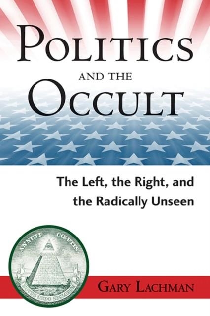 POLITICS AND THE OCCULT : THE LEFT, THE RIGHT, AND THE RADICALLY UNSEEN | 9780835608572 | GARY LACHMAN