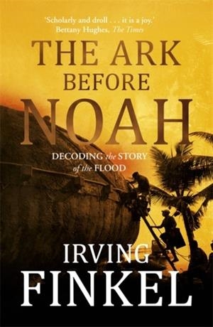 THE ARK BEFORE NOAH: DECODING THE STORY OF THE FLOOD | 9781444757088 | IRVING FINKEL