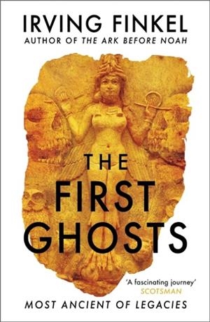 THE FIRST GHOSTS : A RICH HISTORY OF ANCIENT GHOSTS AND GHOST STORIES FROM THE BRITISH MUSEUM CURATOR | 9781529303292 | IRVING FINKEL
