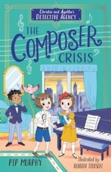 CHRISTIE AND AGATHA'S DETECTIVE AGENCY 7: THE COMPOSER CRISIS | 9781802630831 | PIP MURPHY