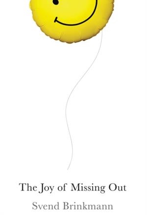 THE JOY OF MISSING OUT : THE ART OF SELF-RESTRAINT IN AN AGE OF EXCESS | 9781509531578 | SVEND BRINKMANN