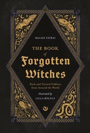 THE BOOK OF FORGOTTEN WITCHES | 9781786789006 | LILLA BOELECZ, BALAZS TATRAI
