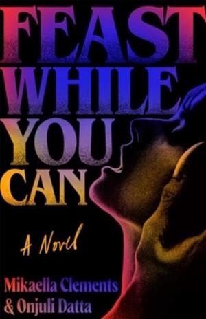 FEAST WHILE YOU CAN | 9781398542112 | CLEMENTS AND DATTA