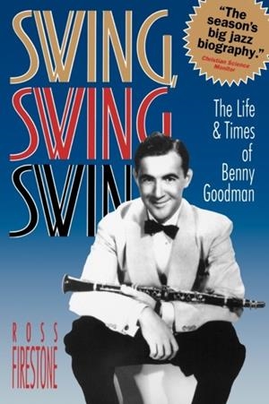 SWING, SWING, SWING: THE LIFE & TIMES OF BENNY GOODMAN | 9780393311686 | ROSS FIRESTONE