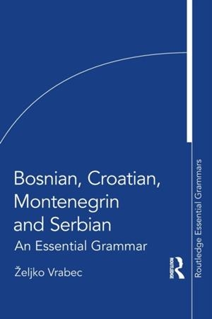 BOSNIAN, CROATIAN, MONTENEGRIN AND SERBIAN : AN ESSENTIAL GRAMMAR | 9780367723637 | ZELJKO VRABEC