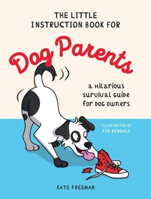THE LITTLE INSTRUCTION BOOK FOR DOG PARENTS | 9781837993642 | KATE FREEMAN