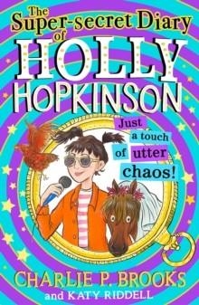 THE SUPER-SECRET DIARY OF HOLLY HOPKINSON 03: JUST A TOUCH OF UTTER CHAOS | 9780008328214 | CHARLIE P BROOKS