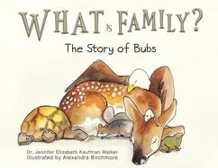 WHAT IS FAMILY? : THE STORY OF BUBS | 9798891556751 | DR.JENNIFER ELIZABETH KAUFMAN WALKER