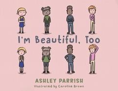 I'M BEAUTIFUL, TOO | 9798891550360 | ASHLEY PARRISH