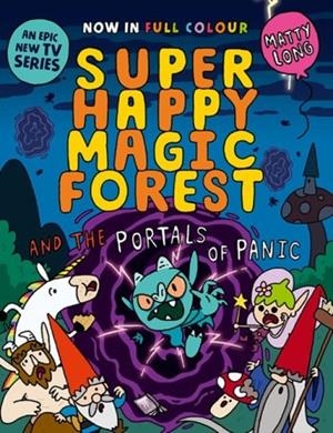 SUPER HAPPY MAGIC FOREST AND THE PORTALS OF PANIC | 9781382054645 | MATTY LONG